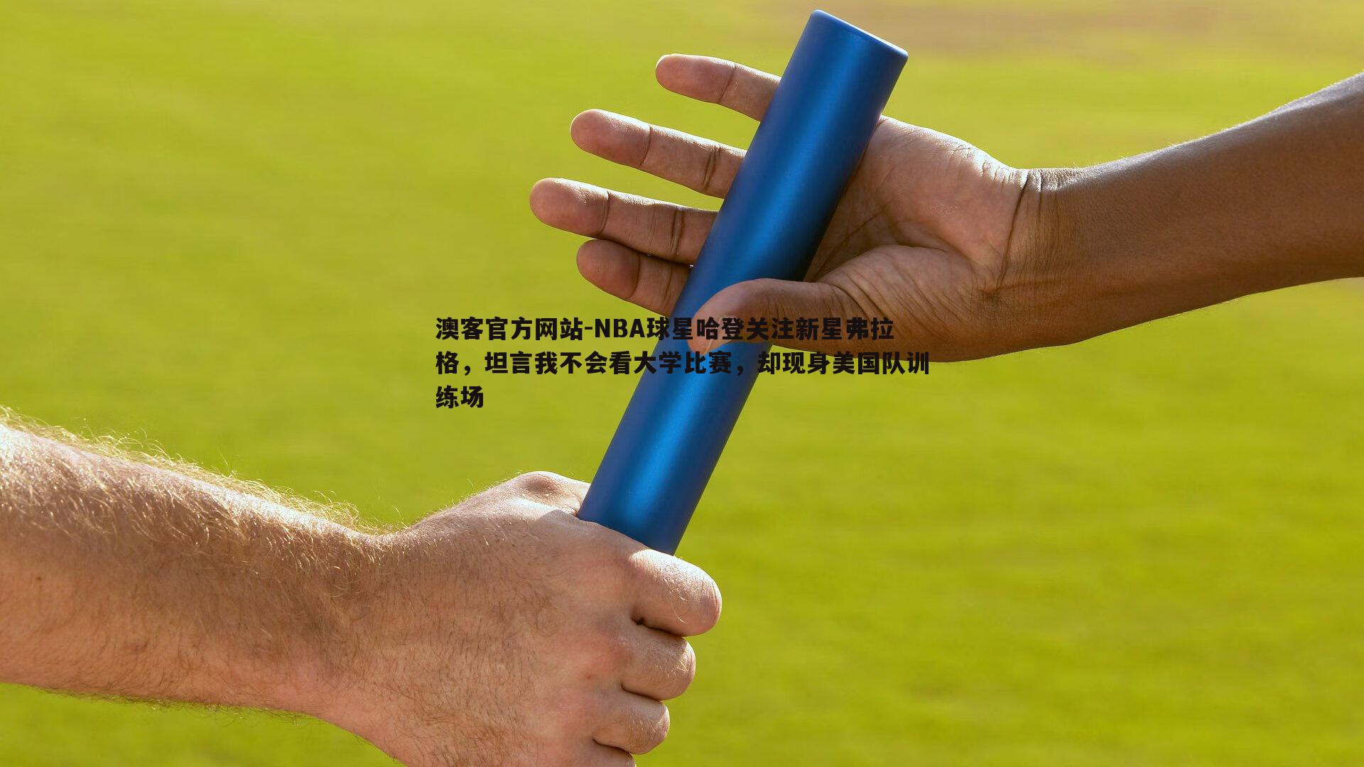 NBA球星哈登关注新星弗拉格，坦言我不会看大学比赛，却现身美国队训练场