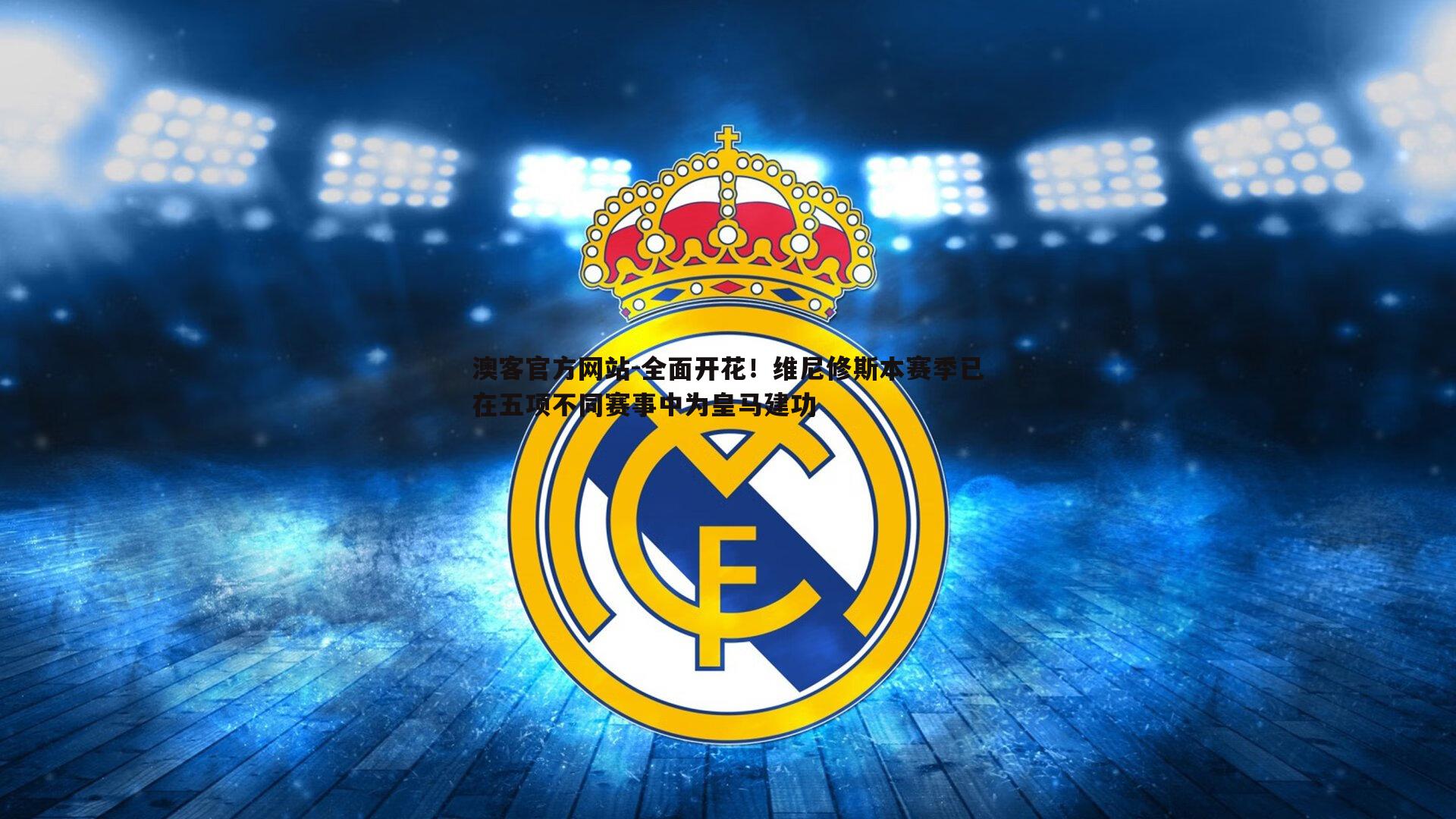 全面开花！维尼修斯本赛季已在五项不同赛事中为皇马建功